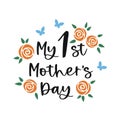 My first Mother`s Day. Mothers day lettering with blooming roses and butterflies. Mother`s day greeting card, tshirt design. Layer